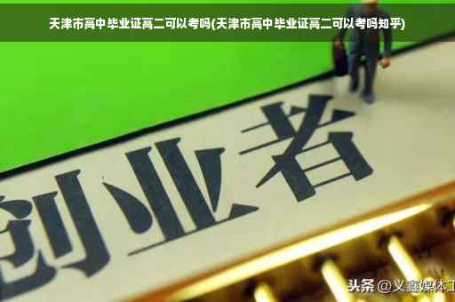 天津市高中毕业证高二可以考吗(天津市高中毕业证高二可以考吗知乎)