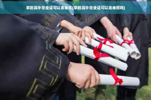 拿到高中毕业证可以走单招(拿到高中毕业证可以走单招吗)