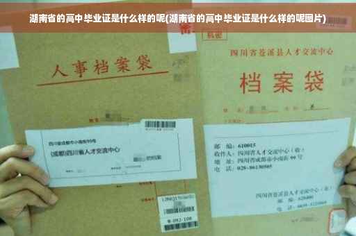 湖南省的高中毕业证是什么样的呢(湖南省的高中毕业证是什么样的呢图片)