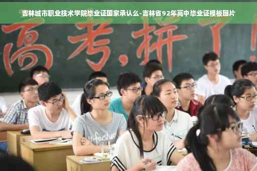 吉林城市职业技术学院毕业证国家承认么-吉林省92年高中毕业证模板图片