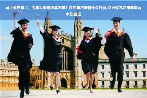 马上要过年了，今年大家成绩单怎样？过完年准备有什么打算,江西省九江市都昌高中毕业证