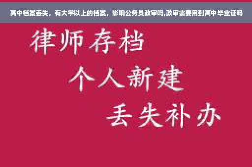 高中档案丢失，有大学以上的档案，影响公务员政审吗,政审需要用到高中毕业证吗