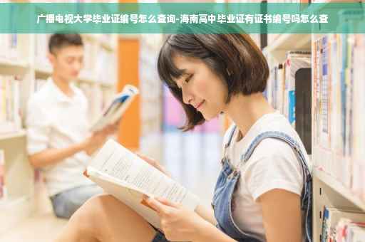 广播电视大学毕业证编号怎么查询-海南高中毕业证有证书编号吗怎么查