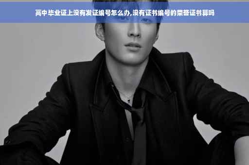 高中毕业证上没有发证编号怎么办,没有证书编号的荣誉证书算吗