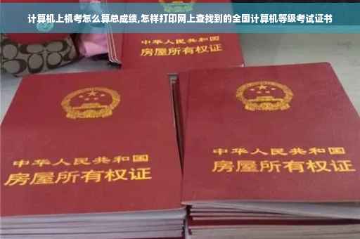 计算机上机考怎么算总成绩,怎样打印网上查找到的全国计算机等级考试证书