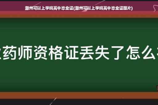 滁州可以上学吗高中毕业证(滁州可以上学吗高中毕业证图片)