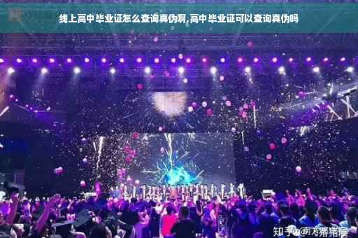 线上高中毕业证怎么查询真伪啊,高中毕业证可以查询真伪吗