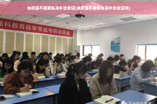 单招需不需要有高中毕业证(单招需不需要有高中毕业证书)