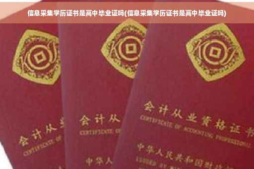 信息采集学历证书是高中毕业证吗(信息采集学历证书是高中毕业证吗) 信息采集学历证书是高中毕业证吗(信息采集学历证书是高中毕业证吗)