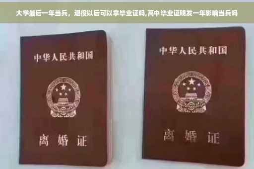 大学最后一年当兵，退役以后可以拿毕业证吗,高中毕业证晚发一年影响当兵吗