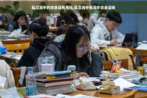 私立高中的毕业证有用吗,私立高中有高中毕业证吗