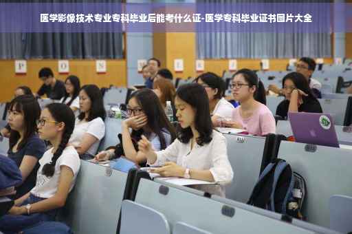 医学影像技术专业专科毕业后能考什么证-医学专科毕业证书图片大全