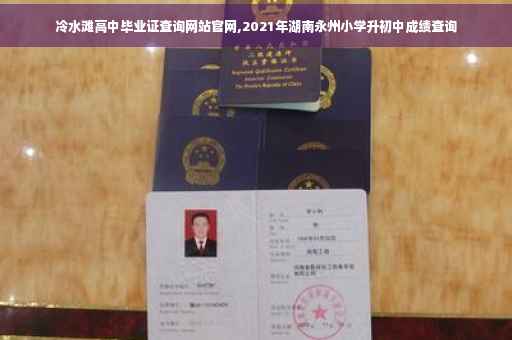 冷水滩高中毕业证查询网站官网,2021年湖南永州小学升初中成绩查询