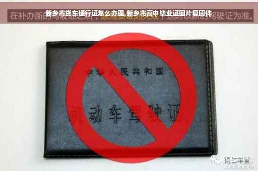 新乡市货车通行证怎么办理,新乡市高中毕业证图片复印件 新乡市货车通行证怎么办理,新乡市高中毕业证图片复印件