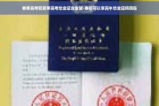 春季高考和夏季高考毕业证含金量-春招可以拿高中毕业证吗现在