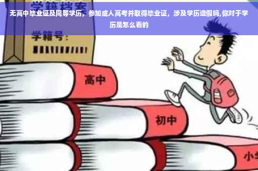 无高中毕业证及同等学历，参加成人高考并取得毕业证，涉及学历造假吗,你对于学历是怎么看的
