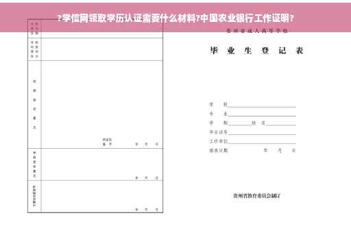 ?学信网领取学历认证需要什么材料?中国农业银行工作证明?