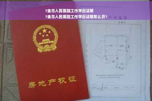 ?金华人民医院工作学历证明
?金华人民医院工作学历证明怎么开?