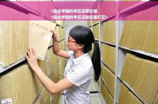 ?丽水学院的学历证明在哪
?丽水学院的学历证明在哪打印?