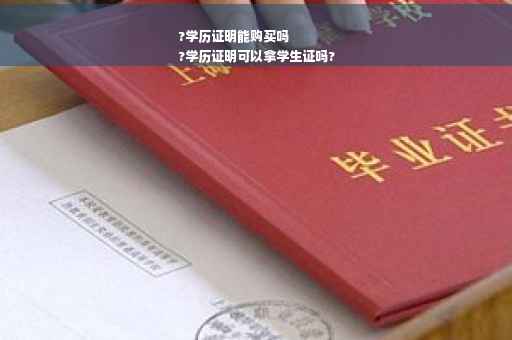 ?学历证明能购买吗
?学历证明可以拿学生证吗?