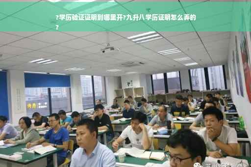 ?学历验证证明到哪里开?九升八学历证明怎么弄的
?