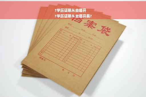 ?学历证明从去哪开
?学历证明从去哪开具?