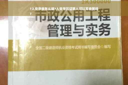?入党宗亲怎么填?入党学历证明人可以写亲属吗
?