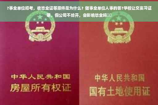 ?事业单位招考，收毕业证等原件是为什么？做事业单位人事的答?学校让交实习证明，但公司不给开，会影响毕业吗⚡️