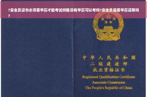 ?安全员证书必须要学历才能考试吗我没有学历可以考吗?安全员需要学历证明吗
?