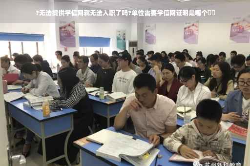 ?无法提供学信网就无法入职了吗?单位需要学信网证明是哪个⚡️