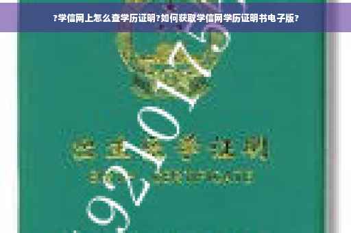?学信网上怎么查学历证明?如何获取学信网学历证明书电子版?
