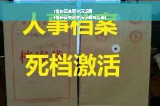 ?身份证变更学历证明
?身份证变更学历证明怎么弄?