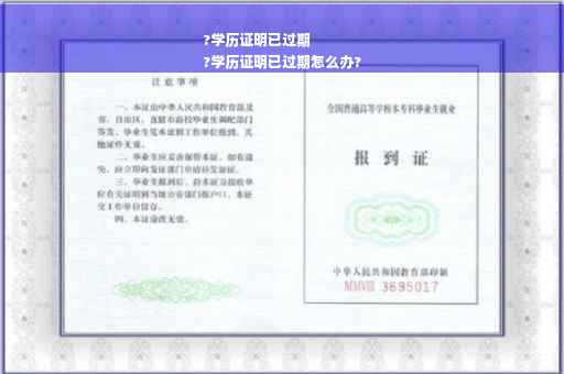 ?学历证明已过期
?学历证明已过期怎么办?