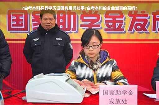 ?自考本科开具学历证明有用吗知乎?自考本科的含金量真的高吗?