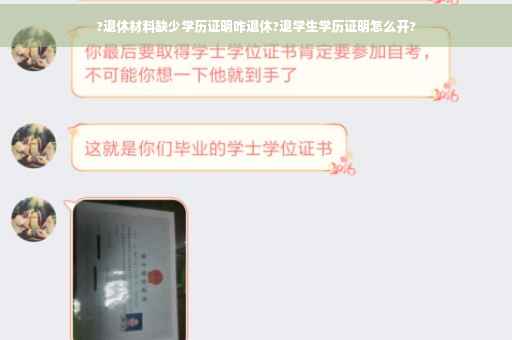 ?退休材料缺少学历证明咋退休?退学生学历证明怎么开? ?退休材料缺少学历证明咋退休?退学生学历证明怎么开?