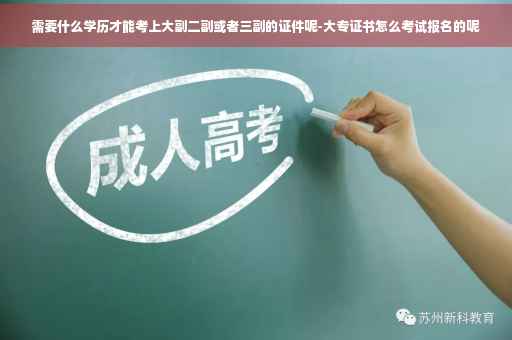 需要什么学历才能考上大副二副或者三副的证件呢-大专证书怎么考试报名的呢