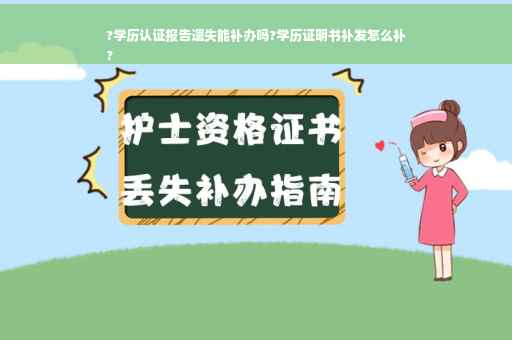 ?学历认证报告遗失能补办吗?学历证明书补发怎么补
?