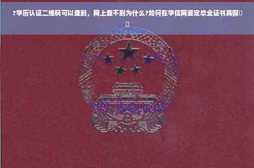 ?学历认证二维码可以查到，网上查不到为什么?如何在学信网鉴定毕业证书真假⚡️