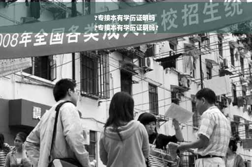?专接本有学历证明吗
?专接本有学历证明吗?