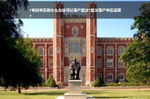 ?专科学历有什么办法可以落户武汉?武汉落户学历证明
?