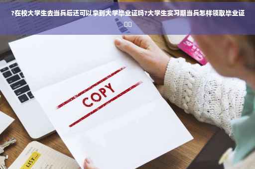 ?在校大学生去当兵后还可以拿到大学毕业证吗?大学生实习期当兵怎样领取毕业证⚡️