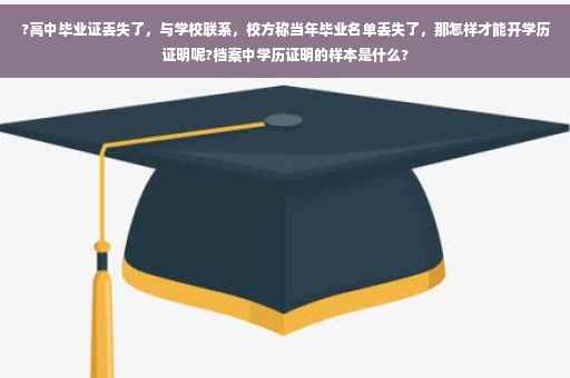 ?高中毕业证丢失了，与学校联系，校方称当年毕业名单丢失了，那怎样才能开学历证明呢?档案中学历证明的样本是什么?