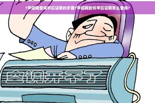 ?学信网查询学历证明的步骤?学信网软件学历证明怎么查询?