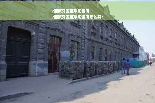 ?西班牙签证学历证明
?西班牙签证学历证明怎么开?