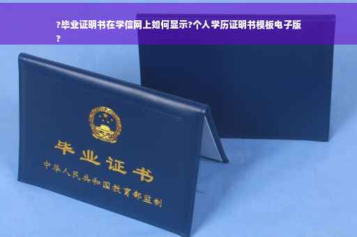 ?毕业证明书在学信网上如何显示?个人学历证明书模板电子版
?