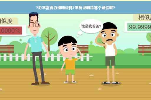 ?办学需要办理啥证件?学历证明指哪个证件呢?