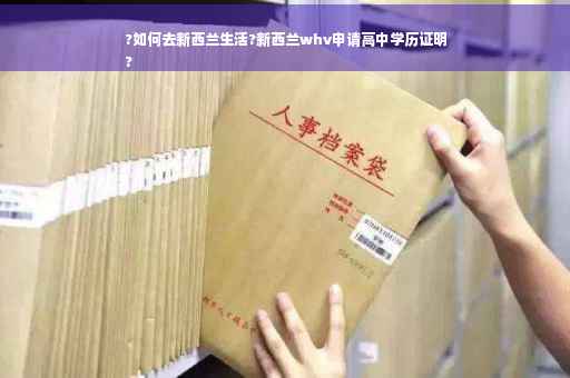 ?如何去新西兰生活?新西兰whv申请高中学历证明
?