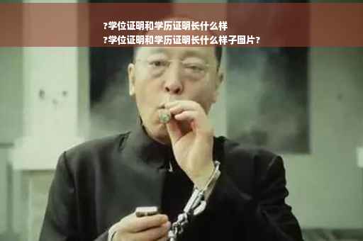 ?学位证明和学历证明长什么样
?学位证明和学历证明长什么样子图片?