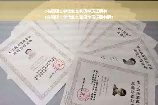 ?在职硕士学位怎么获得学历证明书
?在职硕士学位怎么获得学历证明书呢?