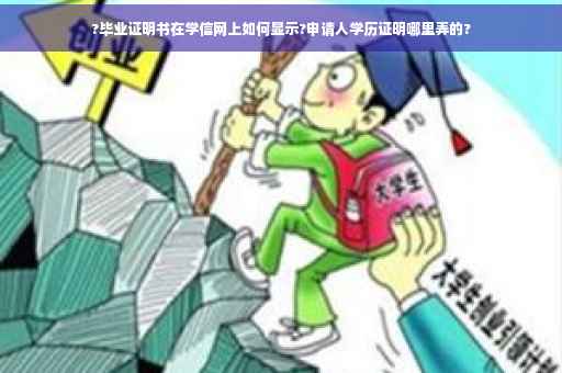 ?毕业证明书在学信网上如何显示?申请人学历证明哪里弄的? ?毕业证明书在学信网上如何显示?申请人学历证明哪里弄的?